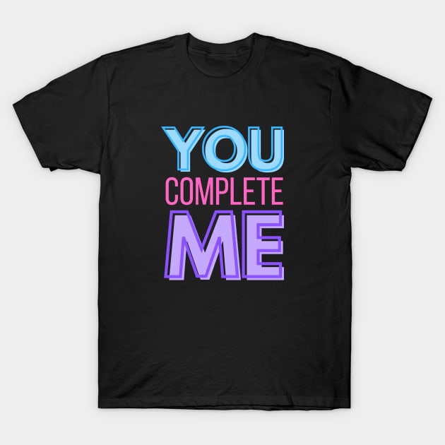 To Mother You complete Me T-Shirt by ijoyly